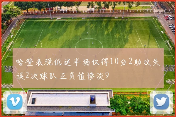 哈登表现低迷半场仅得10分2助攻失误2次球队正负值惨淡9