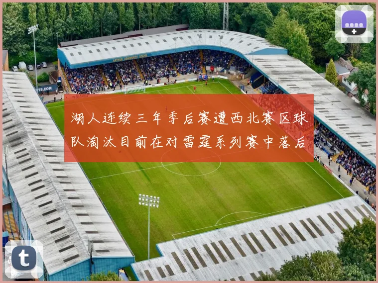 湖人连续三年季后赛遭西北赛区球队淘汰目前在对雷霆系列赛中落后0-3