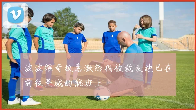 波波维奇故意激怒我被裁麦迪已在前往圣城的航班上