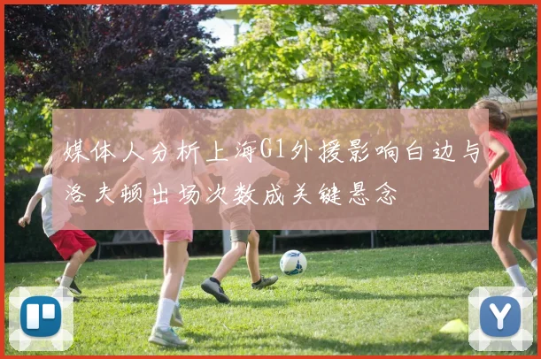 媒体人分析上海G1外援影响白边与洛夫顿出场次数成关键悬念